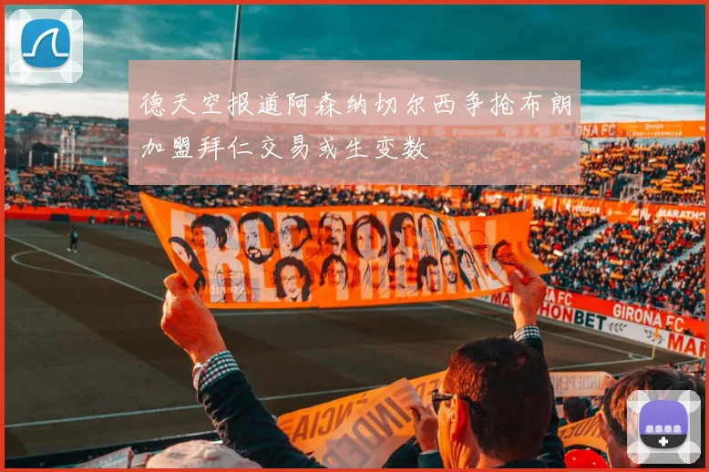 德天空报道阿森纳切尔西争抢布朗加盟拜仁交易或生变数