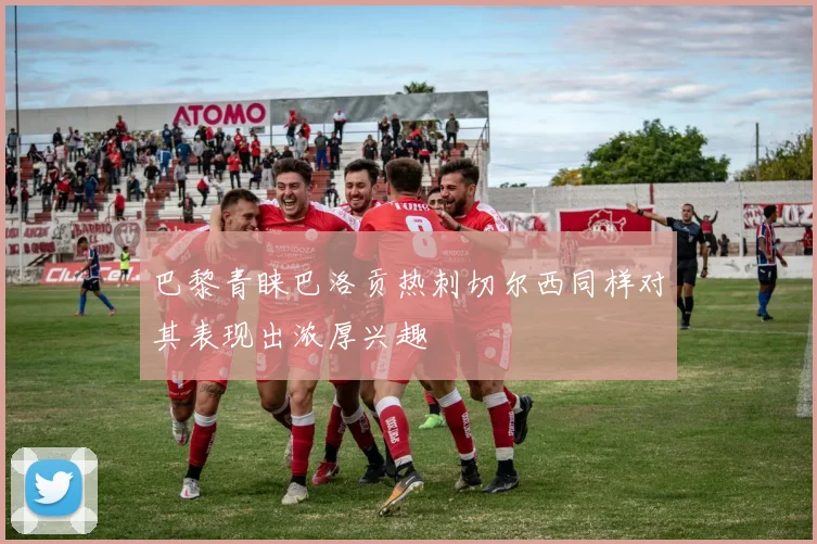 巴黎青睐巴洛贡热刺切尔西同样对其表现出浓厚兴趣